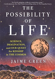 The Possibility of Life: Science, Imagination, and Our Quest for Kinship in the Cosmos (Jaime Green)