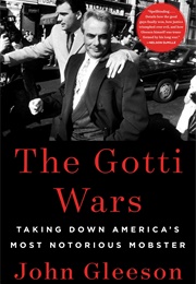The Gotti Wars: Taking Down America's Most Notorious Mobster (John Gleeson)