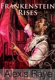 Frankenstein Rises (Alexis Raye)