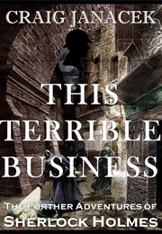 THIS TERRIBLE BUSINESS: The Further Adventures of Sherlock Holmes (Craig Janacek)