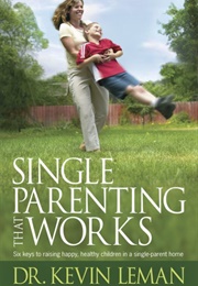 Single Parenting That Works (Kevin Leman)