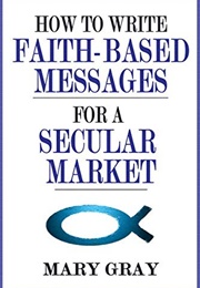 How to Write Faith-Based Messages for a Secular Market (Mary Gray)