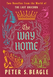 The Way Home: Two Novellas From the World of the Last Unicorn (Peter S. Beagle)
