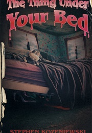 The Thing Under Your Bed (Stephen Kozeniewski)