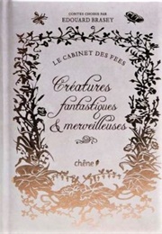 Le Cabinet Des Fées : Créatures Fantastiques Et Merveilleuses (Edouard Brasey)