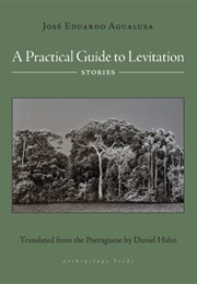 A Practical Guide to Levitation (José Eduardo Agualusa)