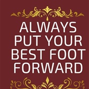 Always Put Your Best Foot Forward