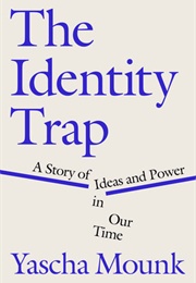 The Identity Trap: A Story of Ideas and Power in Our Time (Yascha Mounk)