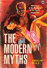 The Modern Myths: Adventures in the Machinery of the Popular Imagination (Philip Ball)