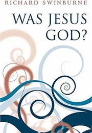 Was Jesus God? (Richard Swinburne)