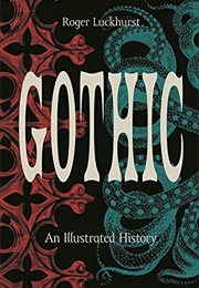 Gothic: An Illustrated History (Roger Luckhurst)