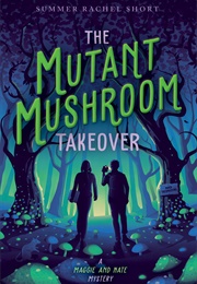 The Mutant Mushroom Takeover (Summer Rachel Short)