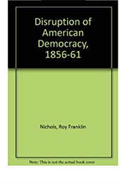 The Disruption of American Demoracy (Roy Franklin Nichols)