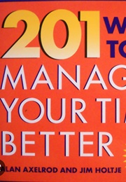 201 Ways to Manage Your Time Better (Alan Alexrod)