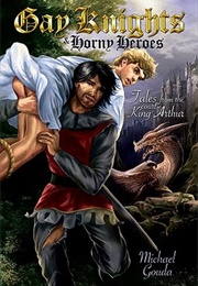 Gay Knights and Horny Heroes: Tales From the Court of King Arthur (Michael Gouda)