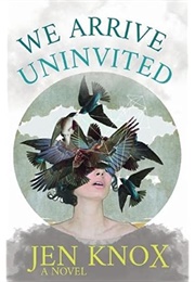 We Arrive Uninvited (Jen Knox)