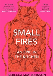 Small Fires: An Epic in the Kitchen (Rebecca May Johnson)
