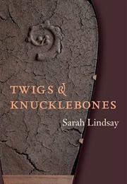 Twigs & Knucklebones (Sarah Lindsay)