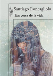 Tan Cerca De La Vida (Santiago Roncagliolo)