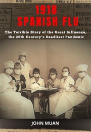 1918 Spanish Flu: The Terrible Story of the Great Influenza, the 20th Century's Deadliest Pandemic (John, Muan)