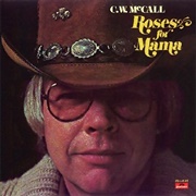 Roses for Mama - 	C.W. McCall