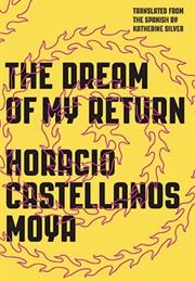 The Dream of My Return (Horacia Castellanos Moya)