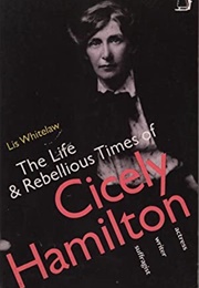 Life and Rebellious Times of Cicely Hamilton (Lis Whitelaw)