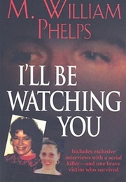 I'll Be Watching You (M. William Phelps)