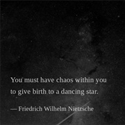 You Must Have Chaos Within You to Give Birth to a Dancing Star