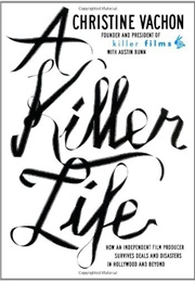 A Killer Life: How an Independent Film Producer Survives Deals and Disasters in Hollywood and Beyond (Christine Vachon)