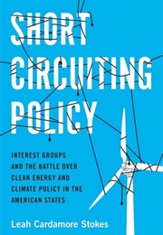 Short Circuiting Policy: Interest Groups and the Battle Over Clean Energy and Climate Policy In... (Leah Cardamore Stokes)