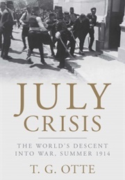 July Crisis: The World's Descent Into War, Summer 1914 (T.G. Otte)