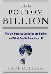 The Bottom Billion: Why the Poorest Countries Are Failing and What Can Be Done About It (Paul Collier)