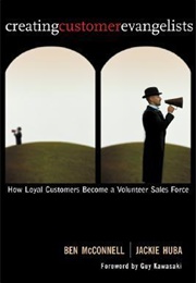 Creating Customer Evangelists: How Loyal Customers Become a Volunteer Sales Force (Ben McConnell, Jackie Huba)