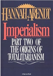 Imperialism: Part Two of the Origins of Totalitarianism (Hannah Arendt)