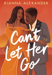 Can&#39;t Let Her Go (Kianna Alexander)