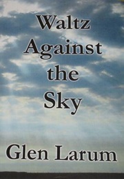 Waltz Against the Sky (Glen Larum)