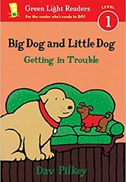 Big Dog and Little Dog Getting Into Trouble (Dav Pilkey)