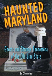Haunted Maryland Ghosts and Strange Phenomena of the Old Line State (Ed Okonowicz)