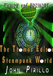 Watson and Moriarity: The Thomas Edison Steampunk World (John Pirillo)