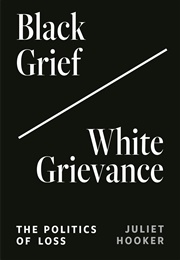 Black Grief/White Grievance: The Politics of Loss (Juliet Hooker)
