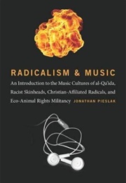 Radicalism and Music: An Introduction to the Music Cultures of Al-Qa'ida, Racist Skinheads, Christia (Jonathan Pieslak)