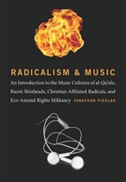Radicalism and Music: An Introduction to the Music Cultures of Al-Qa&#39;ida, Racist Skinheads, Christia (Jonathan Pieslak)
