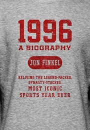 1996: A Biography - Reliving the Legend-Packed, Dynasty-Stacked, Most Iconic Sports Year Ever (Jon Finkel)