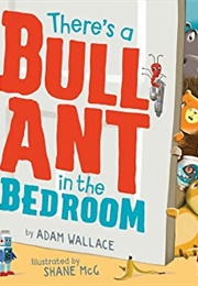 There's a Bull Ant in the Bedroom (Adam Wallace)