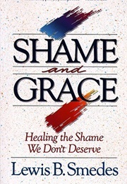 Shame and Grace: Healing the Shame We Don't Deserve (Lewis B. Smedes)