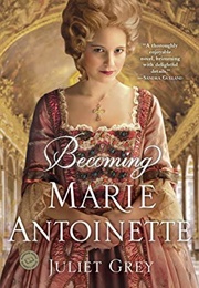 Becoming Marie Antoinette (Juliet Grey)