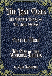 The Lost Cases the Private Diary of Dr. John Watson: Chapter Three: The Case of the Vanishing Heires (Sage Boscombe)