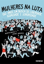 Mulheres Na Luta: 150 Anos Em Busca De Liberdade, Igualdade E Sororidade (Marta Breen, Jenny Jordahl)