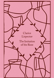 The Imitation of the Rose (Clarice Lispector)